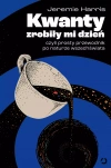 Kwanty zrobiły mi dzień, czyli prosty przewodnik po naturze wszechświata - zdjęcie
