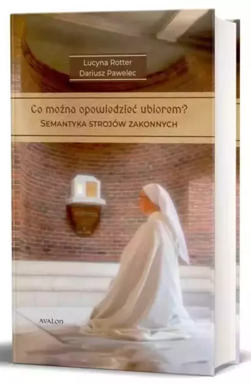 Co można opowiedzieć strojem? Tom 1. Semantyka strojów zakonnych
