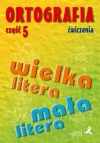 Ortografia. Ćwiczenia. Część 5. Pisownia wyrazów wielką i małą literą - zdjęcie