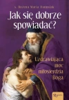 Jak się dobrze spowiadać. Uzdrawiająca Moc Miłosierdzia Boga   Jak się dobrze spowiadać. Uzdrawiająca Moc Miłosierdzia Boga - zdjęcie