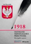 1918. Odzyskanie niepodległości przez Polskę. Mity, zagadki i tajemnice - zdjęcie