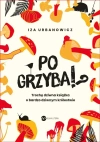 Po grzyba!? Trochę dziwna książka o bardzo... - zdjęcie