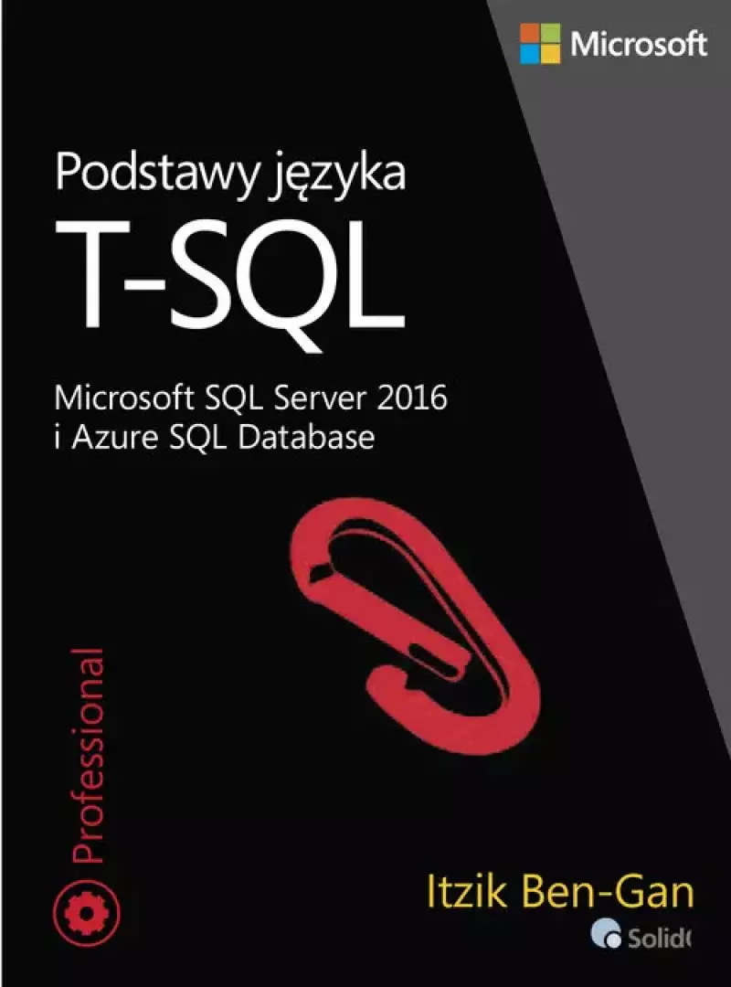 Podstawy języka T-SQL Microsoft SQL Server 2016 i Azure SQL Database Podstawy języka T-SQL Microsoft SQL Server 2016 i Azure SQL Database