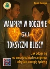 Wampiry w rodzinie, czyli toksyczni bliscy. Jak odciąć się od emocjonalnych wampirów i odzyskać energię życiową - zdjęcie