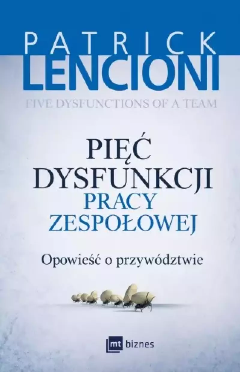 Pięć dysfunkcji pracy zespołowej. Opowieści o przywództwie Pięć dysfunkcji pracy zespołowej. Opowieści o przywództwie