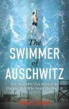 The Swimmer of Auschwitz: The Incredible True Story of the Olympic Hero Who Swam For His Life - zdjęcie