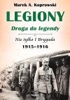 Legiony. Droga do legendy. Nie tylko I Brygada. 1915-1916 - zdjęcie