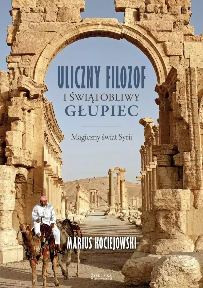 Uliczny filozof i świątobliwy głupiec. Magiczny świat Syrii Uliczny filozof i świątobliwy głupiec. Magiczny świat Syrii