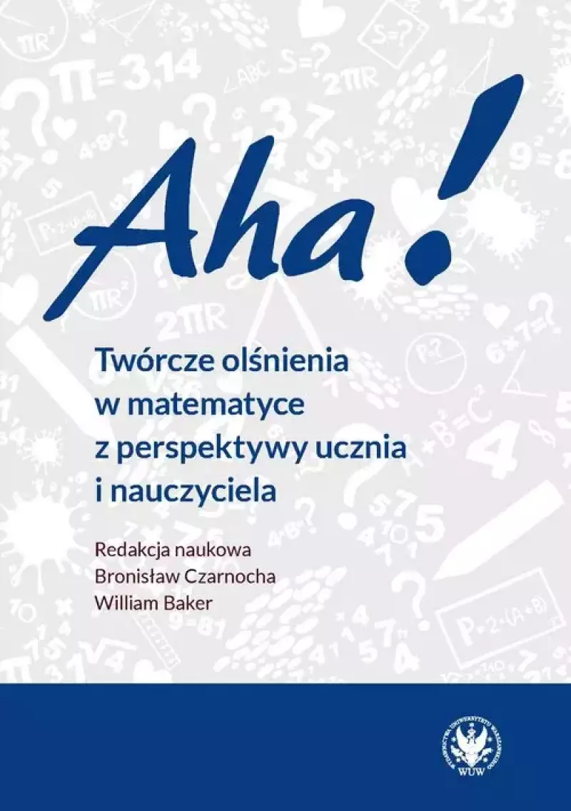 Aha! Twórcze olśnienia w matematyce z perspektywy ucznia i nauczyciela