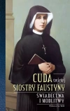 Cuda świętej Siostry Faustyny. Świadectwa i modlitwy - zdjęcie
