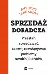 Sprzedaż doradcza. Przestań sprzedawać, zacznij rozwiązywać problemy swoich klientów - zdjęcie