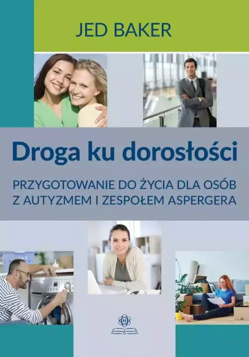 Droga ku dorosłości. Przygotowanie do życia dla osób z autyzmem i zespołem Aspergera Droga ku dorosłości. Przygotowanie do życia dla osób z autyzmem i zespołem Aspergera