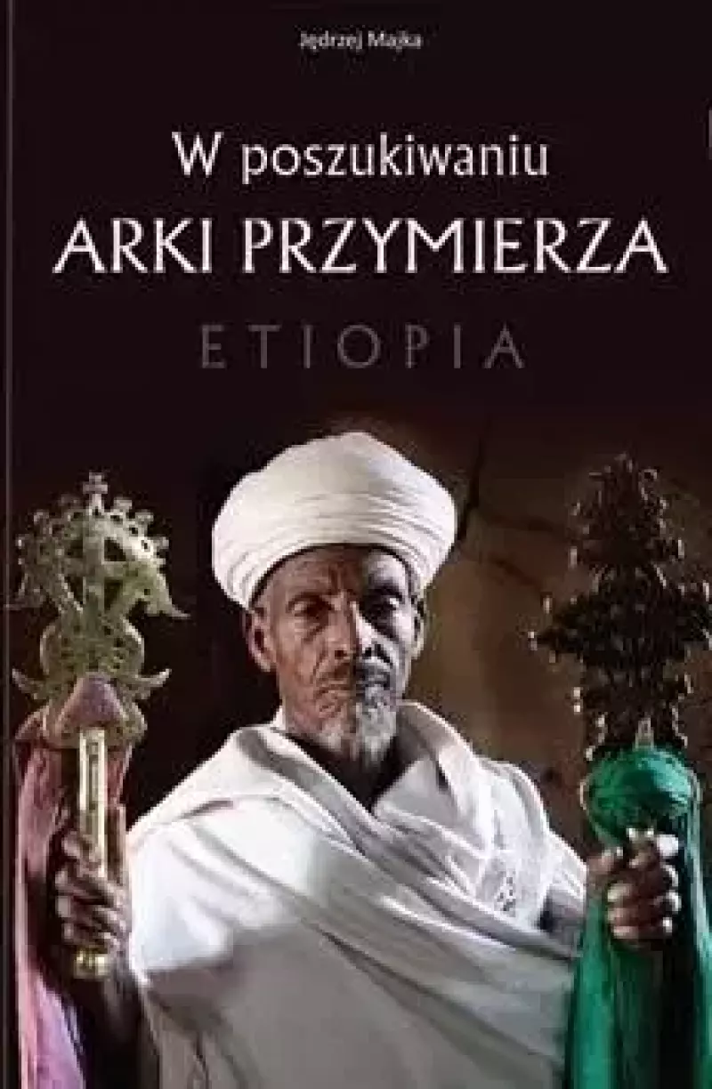 W poszukiwaniu Arki Przymierza. Etiopia W poszukiwaniu Arki Przymierza. Etiopia