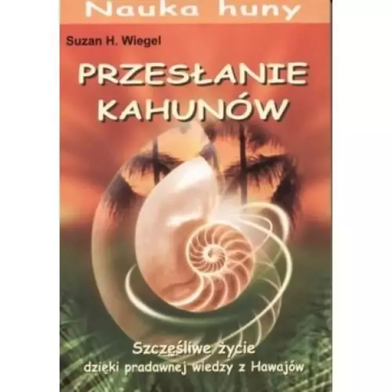 Nauka Huny. Przesłanie Kahunów Nauka Huny. Przesłanie Kahunów