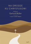 Na drodze ku Chrystusowi. Kardynał Gerhard Müller w rozmowie z księdzem Leszkiem Slipkiem - zdjęcie