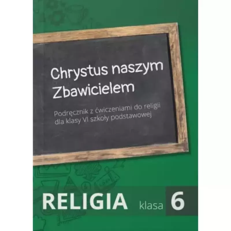 Religia. Szkoła podstawowa. Klasa 6. Chrystus naszym Zbawicielem. Podręcznik. Wyd. Świętego Krzyża Religia. Szkoła podstawowa. Klasa 6. Chrystus naszym Zbawicielem. Podręcznik. Wyd. Świętego Krzyża