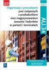Organizacja i prowadzenie prac związanych z przeładunkiem oraz magazynowaniem towarów i ładunków w portach i terminalach. Kwalifikacja AU.34. Podręcznik do nauki zawodu. Część 2 - zdjęcie
