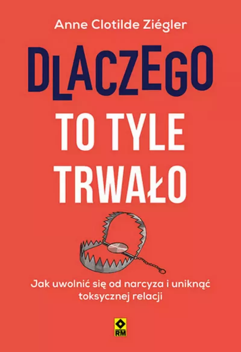 Dlaczego to tyle trwało Jak uwolnić się od narcyza i uniknąć toksycznych relacji Dlaczego to tyle trwało Jak uwolnić się od narcyza i uniknąć toksycznych relacji