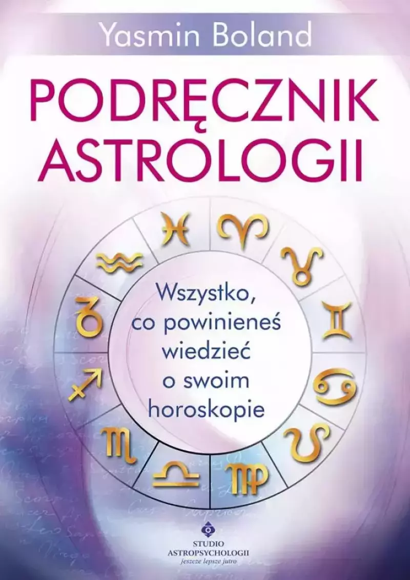 Podręcznik astrologii. Wszystko, co powinieneś wiedzieć o swoim horoskopie, wydanie 2 Podręcznik astrologii. Wszystko, co powinieneś wiedzieć o swoim horoskopie, wydanie 2