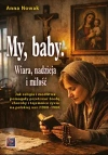 My baby. Wiara, nadzieja i miłość. Jak religia i modlitwa pomagały przetrwać biedę, choroby i tajemnice życia na polskiej wsi (1900-1980) - zdjęcie