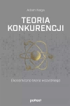 Teoria konkurencji. Ekonomiczna teoria wszystkiego - zdjęcie