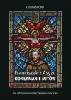 Franciszek z Asyżu. Odkłamanie mitów - zdjęcie