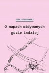 O mapach widywanych gdzie indziej. Miron Białoszewski i przygody kartograficzne Polaków - zdjęcie