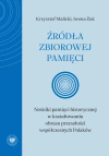 Źródła zbiorowej pamięci. Nośniki pamięci historycznej w kształtowaniu obrazu przeszłości współczesnych Polaków - zdjęcie