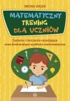 Matematyczny trening dla uczniów. Zadania i ćwiczenia rozwijające oraz doskonalące myślenie matematyczne - zdjęcie
