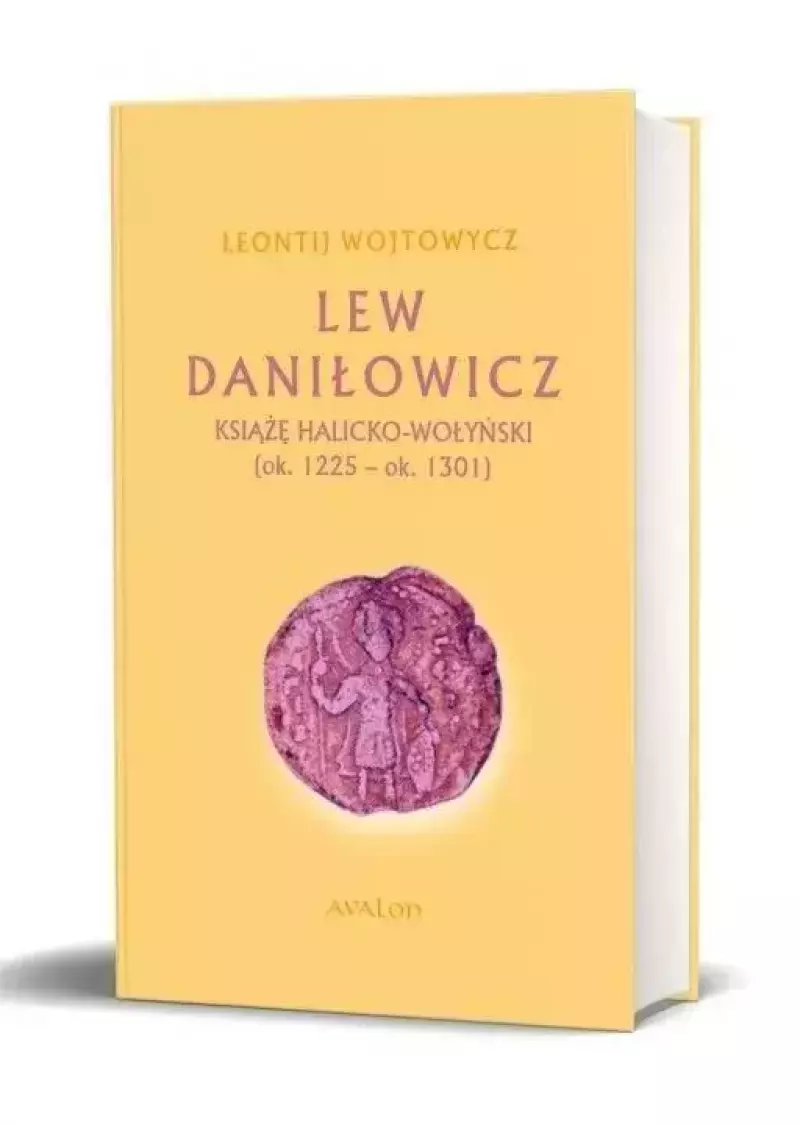 Lew Daniłowicz. Książę halicko-wołyński (ok.1225-ok.1301) (okładka miękka) Lew Daniłowicz. Książę halicko-wołyński (ok.1225-ok.1301) (okładka miękka)