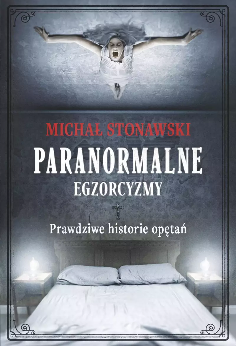 Paranormalne. Egzorcyzmy. Prawdziwe historie opętań Paranormalne. Egzorcyzmy. Prawdziwe historie opętań