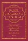 Panie, błogosław ten dom. Modlitewnik dla rodziny - zdjęcie