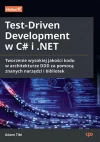 Test-Driven Development w C# i .NET. Tworzenie wysokiej jakości kodu w architekturze DDD za pomocą znanych narzędzi i bibliotek - zdjęcie