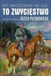 Być zwyciężonym i nie ulec to zwycięstwo. Myśli wybrane Józefa Piłsudskiego - zdjęcie