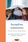 Szczęśliwe rodzeństwo. Jak powstrzymać kłótnie i wychować przyjaciół na całe życie - zdjęcie