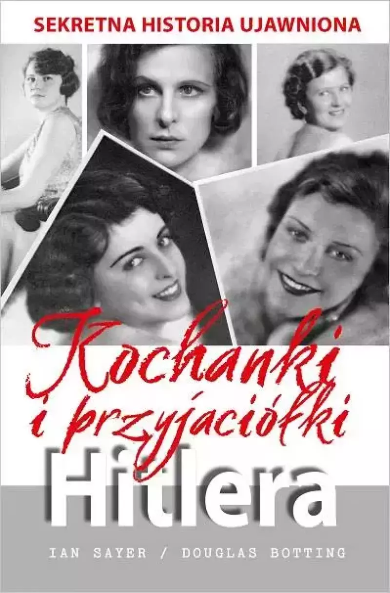 Kochanki i przyjaciółki Hitlera: sekretna historia ujawniona Kochanki i przyjaciółki Hitlera: sekretna historia ujawniona
