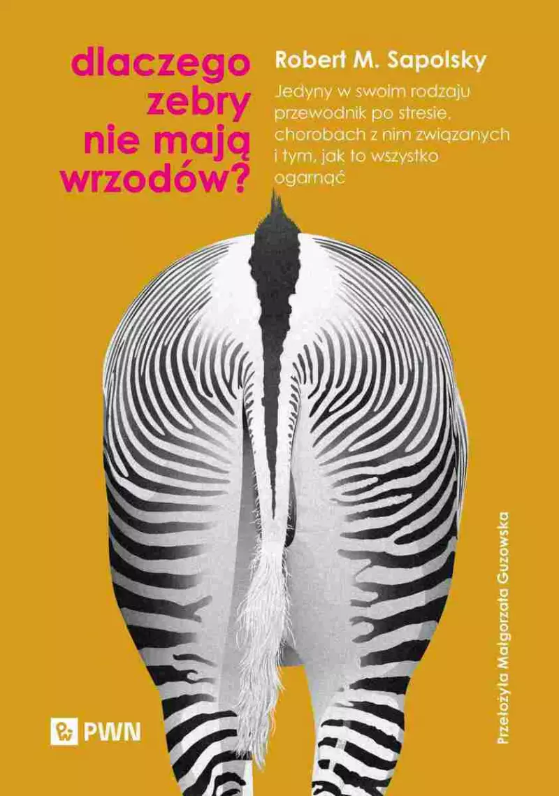 Dlaczego zebry nie mają wrzodów? Jedyny w swoim rodzaju przewodnik po stresie, chorobach z nim związanych i tym, jak to wszystko ogarnąć Dlaczego zebry nie mają wrzodów? Jedyny w swoim rodzaju przewodnik po stresie, chorobach z nim związanych i tym, jak to wszystko ogarnąć