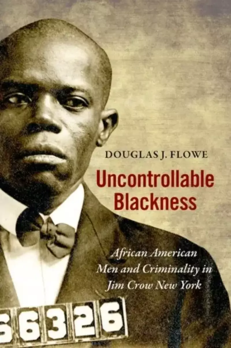 Uncontrollable Blackness: African American Men and Criminality in Jim Crow New York (2020)