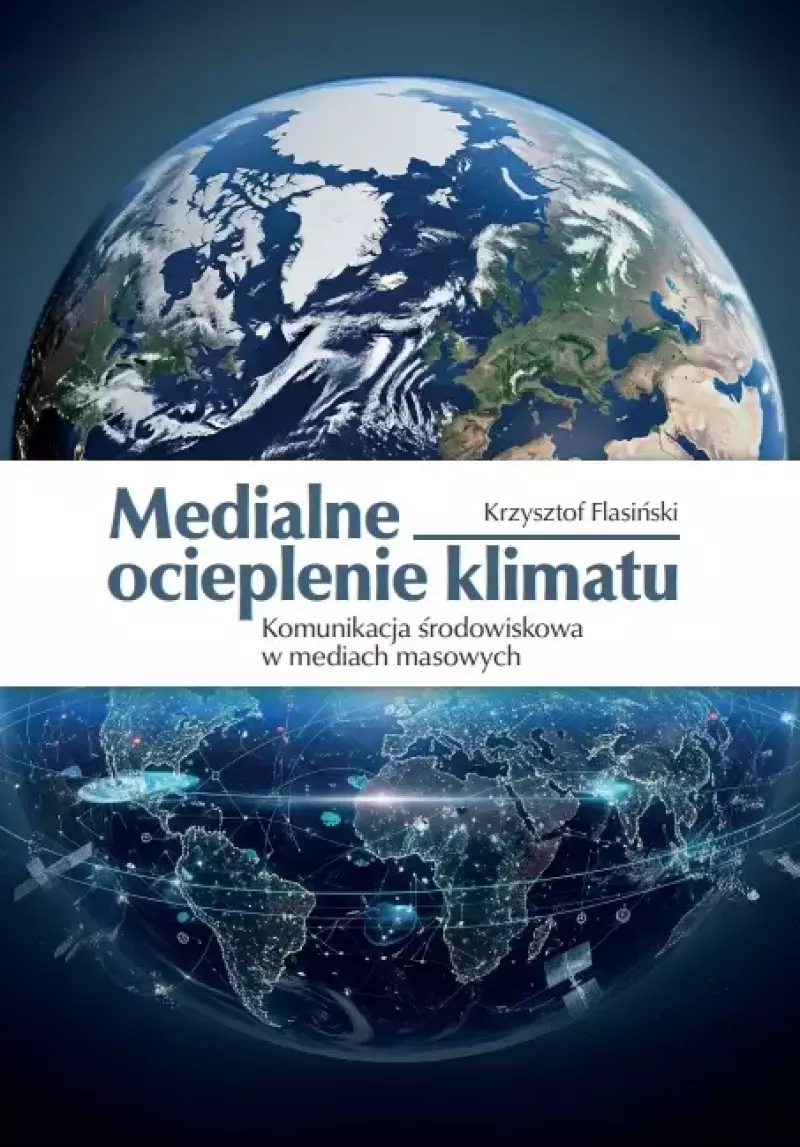 Medialne ocieplenie klimatu. Komunikacja środowiskowa w mediach masowych Medialne ocieplenie klimatu. Komunikacja środowiskowa w mediach masowych