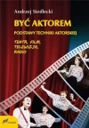 Być aktorem. Podstawy techniki aktorskiej. Teatr, film, telewizja, radio - zdjęcie