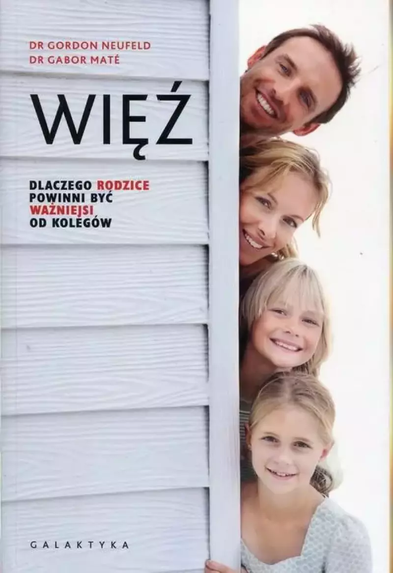 Więź. Dlaczego rodzice powinni być ważniejsi od kolegów Więź. Dlaczego rodzice powinni być ważniejsi od kolegów