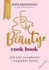 Beauty cook book. Jak jeść świadomie i wyglądać bosko - zdjęcie