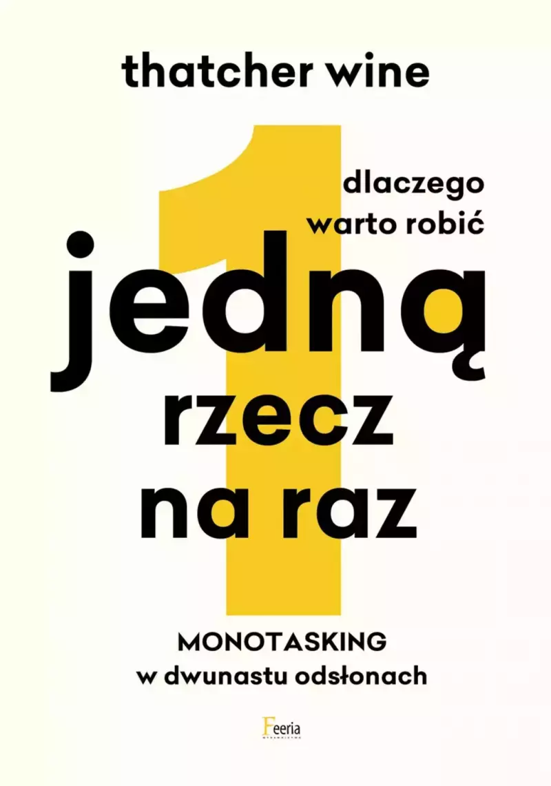 Dlaczego warto robić jedną rzecz na raz. Monotasking w dwunastu odsłonach Dlaczego warto robić jedną rzecz na raz. Monotasking w dwunastu odsłonach