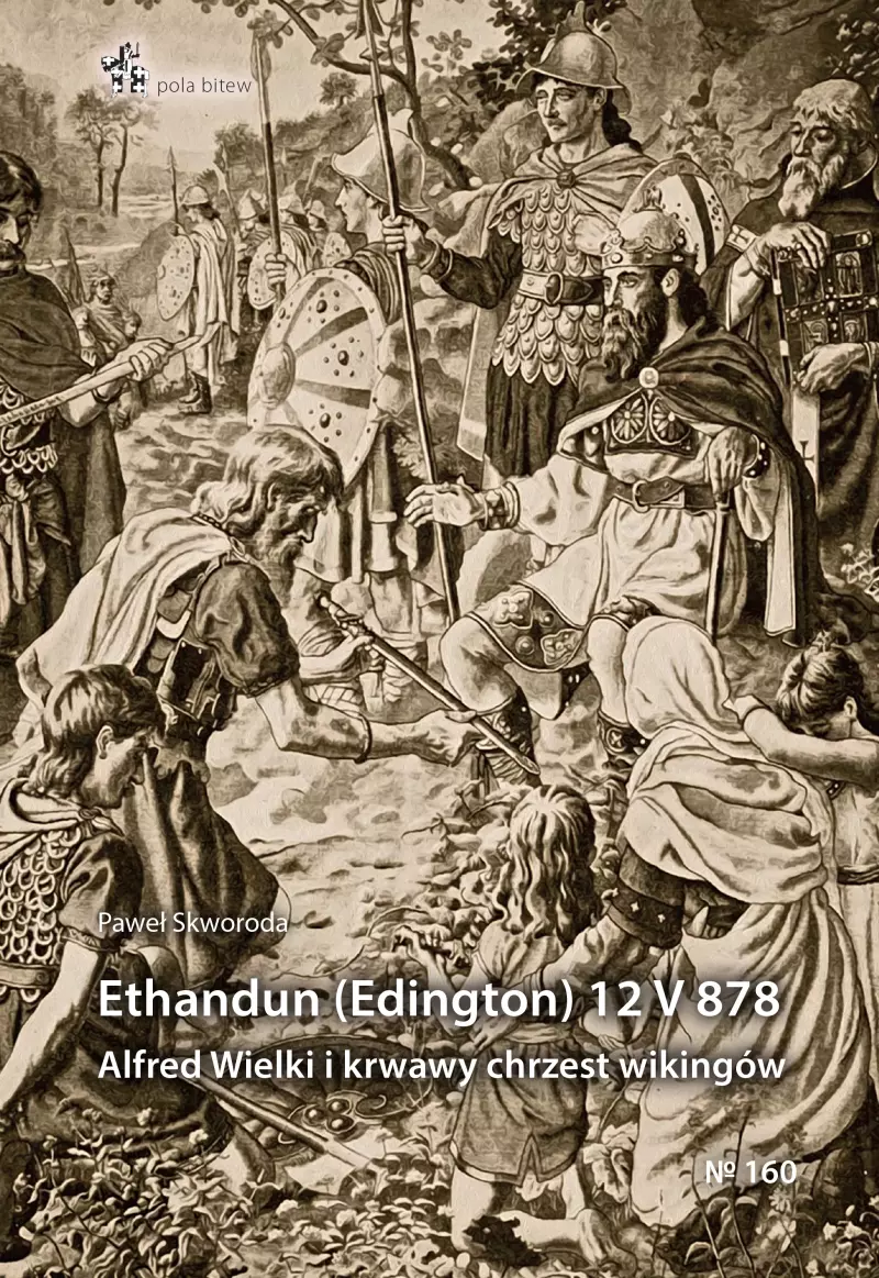 Ethandun (Edington) 12 V 878. Alfred Wielki i krwawy chrzest wikingów