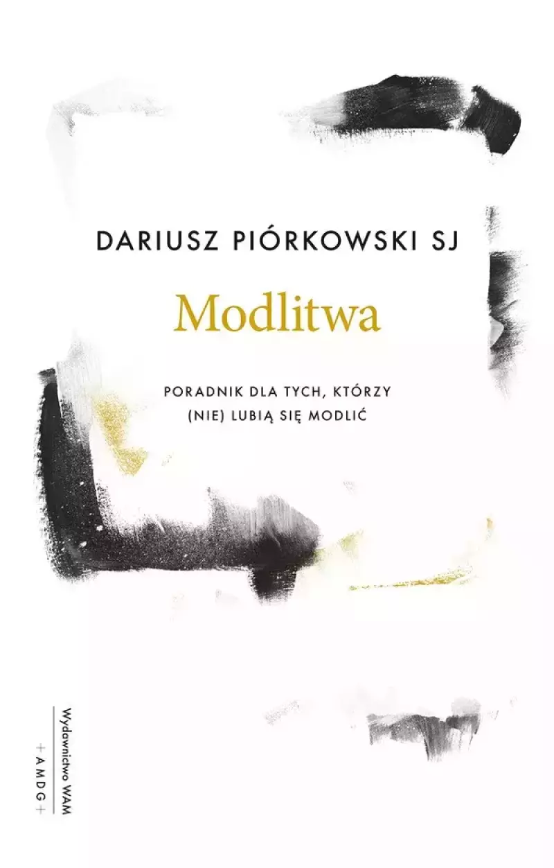 Modlitwa. Poradnik dla tych, którzy (nie) lubią się modlić Modlitwa. Poradnik dla tych, którzy (nie) lubią się modlić