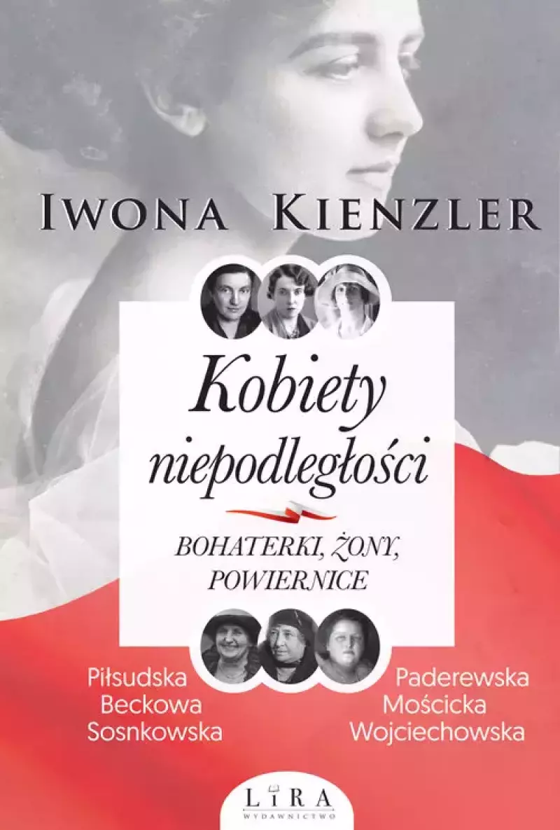 Kobiety niepodległości. Bohaterki, żony, powiernice Kobiety niepodległości. Bohaterki, żony, powiernice