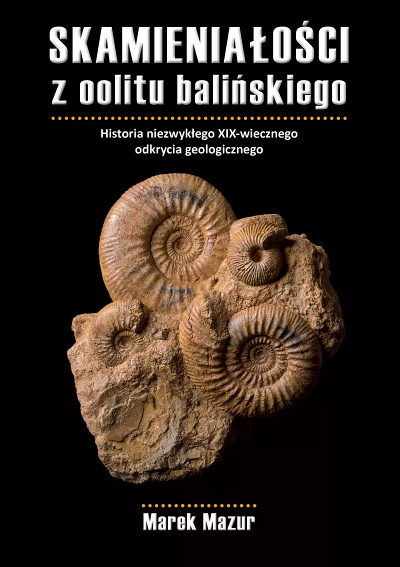 Skamieniałości z oolitu balińskiego. Historia niezwykłego XIX-wiecznego odkrycia geologicznego. Skamieniałości z oolitu balińskiego. Historia niezwykłego XIX-wiecznego odkrycia geologicznego