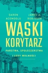 Wąski korytarz. Państwa, społeczeństwa i losy wolności - zdjęcie
