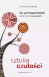 Sztuka czułości. Ksiądz Jan Kaczkowski o tym, co najważniejsze - zdjęcie