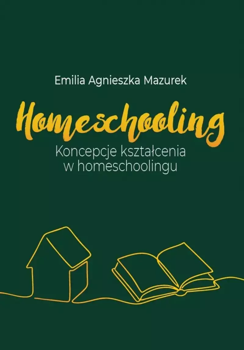 Homeschooling. Koncepcje kształcenia w homeschoolingu Homeschooling. Koncepcje kształcenia w homeschoolingu